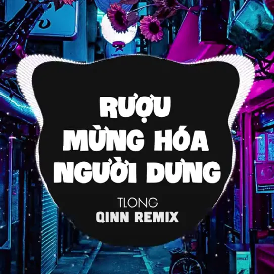 Rượu Mừng Hóa Người Dưng (Qinn Remix)