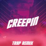 Creepin(Trap Remix Explicit)(Remix)