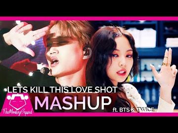 'KILL This LOVE Shot' (MASHUP) FT. TWICE & BTS