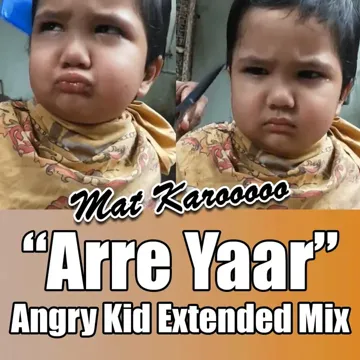 "Arre Yaar, Mat Karo" Angry kid Song (Extended mix)-cover