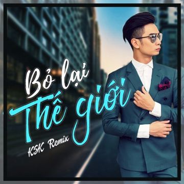 Bỏ Lại Thế Giới ( K$K Remix )-cover