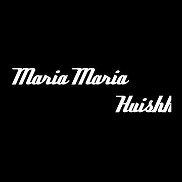 Maria Maria & Huishh