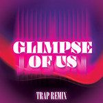 Glimpse of Us(Trap Remix)