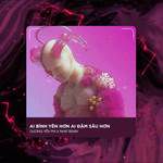 Ai Bình Yên Hơn Ai Đậm Sâu Hơn (Deep House)(Remix)-cover