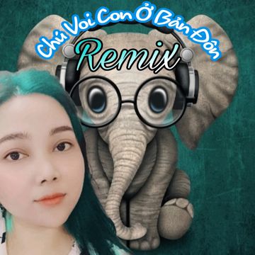 Chú Voi Con Ở Bản Đôn (Remix)