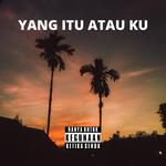 Yang Itu Atau Ku