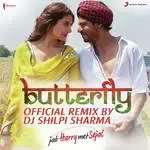 Butterfly (Official Remix by DJ Shilpi Sharma) [From &quot;Jab Harry Met Sejal&quot;]