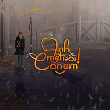 Anh Mệt Rồi! Còn Em