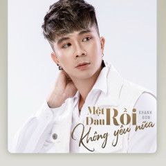 Mệt Rồi, Đau Rồi Không Yêu Nữa