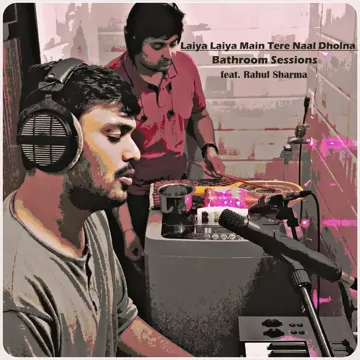 Laiya Laiya Main Tere Naal Dholna (Bathroom Sessions) [feat. Rahul Sharma]-cover
