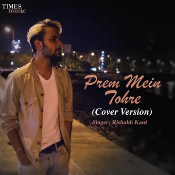 Prem Mein Tohre By Rishabh Kant
