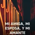 Mi Amiga, Mi Esposa, Y Mi Amante