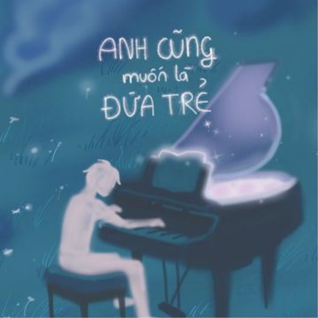 Anh Cũng Muốn Là Đứa Trẻ