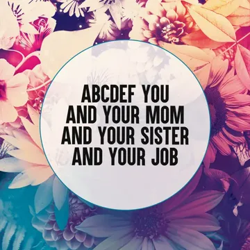 F you and your mom and your sister and your job