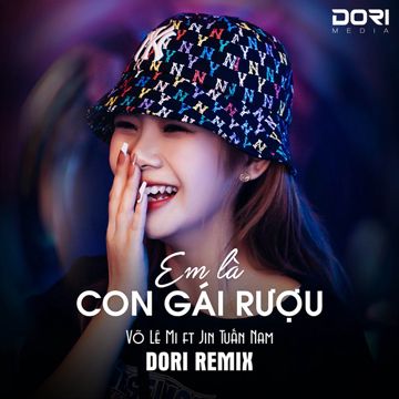 Em Là Con Gái Rượu (DORI Remix) - Em Đây Là Con Gái Rượu Nhà Này Đôi Tay Xinh Ngoan Bao Năm Nay Cầm Phấn Son-cover