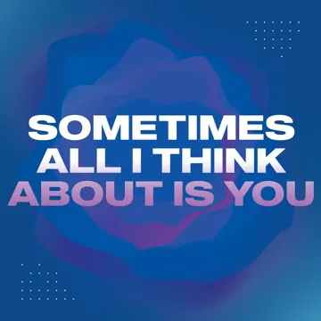 Sometimes All I Think About Is You