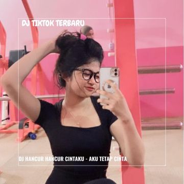 DJ HANCUR HANCUR CINTAKU - AKU TETAP CINTA