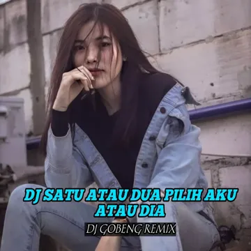 Dj Satu Atau Dua Pilih Aku Atau Dia Yang Engkau Suka
