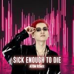 Sick Enough To Die(Atom Remix)(Remix)