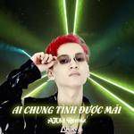 Ai Chung Tình Được Mãi(Atom Remix)(Remix)
