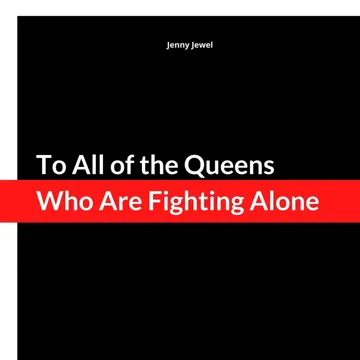 To All of the Queens Who Are Fighting Alone