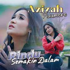 RINDU SEMAKIN DALAM - Azizah Maumere
